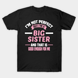 I'm Not Perfect But I'm A Big Sister And That Is Good Enough For Me T-Shirt